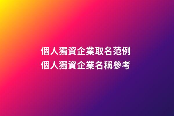 個人獨資企業取名范例 個人獨資企業名稱參考-第1張-公司起名-玄機派